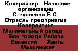 Копирайтер › Название организации ­ Степаненко В.С. › Отрасль предприятия ­ Копирайтинг › Минимальный оклад ­ 1 - Все города Работа » Вакансии   . Ханты-Мансийский,Нефтеюганск г.